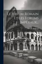 Le Forum Romain Et Les Forums Impéraux... af Henry Thédenat
