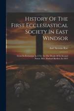 History Of The First Ecclesiastical Society In East Windsor: From Its Formation In 1752, To The Death Of Its Second Pastor, Rev. Shubael Bartlett, In af Azel Stevens Roe