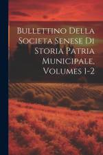 Bullettino Della Societa Senese Di Storia Patria Municipale, Volumes 1-2 af Anonymous