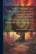 De L'origine Des Peuples De La Gaule Transalpine Et ....institutions Politiques Avant La Domination Romaine... af Joannes-Erhard Valentin-Smith