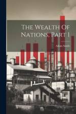 The Wealth Of Nations, Part 1 af Adam Smith