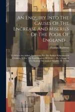 An Enquiry Into The Causes Of The Encrease And Miseries Of The Poor Of England ...: To Which Are Added, I.a Scheme For The Publick Education Of Childr af Thomas Andrews