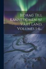 Bidrag Till Kännedomen Af Vårt Land, Volumes 1-6... af Anonymous