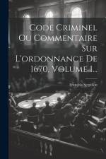 Code Criminel Ou Commentaire Sur L'ordonnance De 1670, Volume 1... af François Serpillon