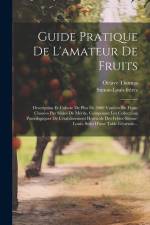 Guide Pratique De L'amateur De Fruits: Description Et Culture De Plus De 5000 Variétés De Fruits Classées Par Séries De Mérite, Composant Les Collecti af Simon-Louis Frères