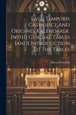 Fasti Temporis Catholici, And Origines Kalendariæ. [with] General Tables [and] Introduction To The Tables af Edward Greswell