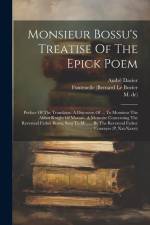 Monsieur Bossu's Treatise Of The Epick Poem: Preface Of The Translator. A Discourse Of ... To Monsieur The Abbot Knight Of Morsan. A Memoire Concernin af Rene Le Bossu