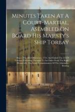 Minutes Taken At A Court-martial, Asembled On Board His Majesty's Ship Torbay: Began The 28th Of January, 1744, And Ended The 5th Of February Followin af Anonymous