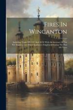 Fires In Wincanton: Including Those Of 1707 And 1878: With An Account Of The Fire Engines And Other Appliances Employed During The Past 18 af Anonymous