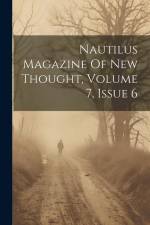 Nautilus Magazine Of New Thought, Volume 7, Issue 6 af Anonymous