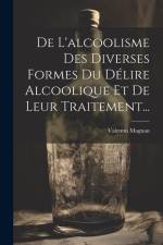 De L'alcoolisme Des Diverses Formes Du Délire Alcoolique Et De Leur Traitement... af Valentin Magnan