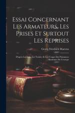Essai Concernant Les Armateurs, Les Prises Et Surtout Les Reprises: D'après Les Loix, Les Traités, Et Les Usages Des Puissances Maritimes De L'europe af Georg Friedrich Martens