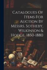 Catalogues Of Items For Auction By Messrs. Sotheby, Wilkinson & Hodge, 1850-1880 af Anonymous