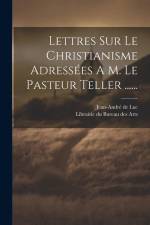 Lettres Sur Le Christianisme Adressées A M. Le Pasteur Teller ...... af Jean-Andre De Luc