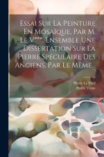 Essai Sur La Peinture En Mosaïque, Par M. Le V***. Ensemble Une Dissertation Sur La Pierre Spéculaire Des Anciens, Par Le Même... af Pierre Le Vieil