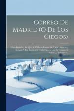 Correo De Madrid (o De Los Ciegos): Obra Periódica En Que Se Publican Rasgos De Varia Literatura, Noticias Y Los Escritos De Toda Especie Que Se Dirig af Anonymous