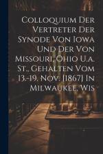 Colloquium Der Vertreter Der Synode Von Iowa Und Der Von Missouri, Ohio U.a. St., Gehalten Vom 13.-19. Nov. [1867] In Milwaukee, Wis af Anonymous