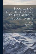 Blockade Of Quebec In 1775-1776 By The American Revolutionists: (les Bastonnais) af Thomas Ainslie