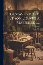 Gustave Ricard Et Son Oeuvre À Marseille ...... af Louis Bres
