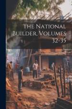 The National Builder, Volumes 32-35 af Anonymous