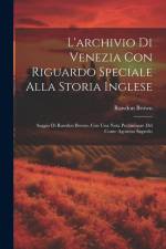 L'archivio Di Venezia Con Riguardo Speciale Alla Storia Inglese: Saggio Di Rawdon Brown, Con Una Nota Preliminare Del Conte Agostino Sagredo af Rawdon Brown