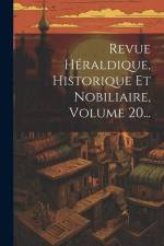 Revue Héraldique, Historique Et Nobiliaire, Volume 20... af Anonymous