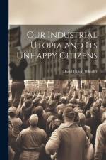 Our Industrial Utopia and Its Unhappy Citizens af David Hilton Wheeler