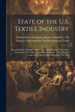 State of the U.S. Textile Industry: Hearing Before the Subcommittee On International Trade of the Committee On Finance, United States Senate, Ninety-E af United States Congress Senate Comm