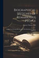 Biographical Sketches of Remarkable People: Chiefly From Personal Recollection, With Miscellaneous Papers and Poems af Spencer Timothy Hall