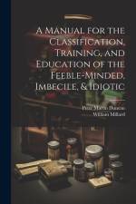 A Manual for the Classification, Training, and Education of the Feeble-Minded, Imbecile, & Idiotic af Peter Martin Duncan