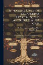 Inventaire Sommaire Des Archives Départementales Antérieures À 1790, Cher: Boyer, Dauvois. Séries B (fin), C, d, e (1ère Partie)... af Hippolyte Boyer