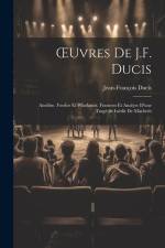 OEuvres De J.F. Ducis: Amélise. Foedor Et Wladamir. Framens Et Analyse D'une Tragédie Inédit De Macbeth af Jean-Francois Ducis