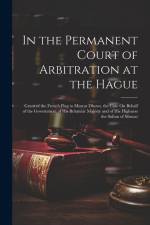 In the Permanent Court of Arbitration at the Hague: Grant of the French Flag to Muscat Dhows. the Case On Behalf of the Government of His Britannic Ma af Anonymous