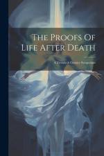 The Proofs Of Life After Death: A Twentieth Century Symposium af Anonymous