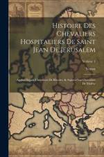Histoire Des Chevaliers Hospitaliers De Saint Jean De Jerusalem: Apelez Depuis Chevaliers De Rhodes, & Aujourd'hui Chevaliers De Malthe; Volume 1 af Vertot