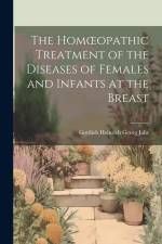 The Homoeopathic Treatment of the Diseases of Females and Infants at the Breast af Gottlieb Heinrich Georg Jahr