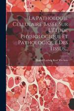 La Pathologie Cellulaire Basée Sur L'étude Physiologique Et Pathologique Des Tissus... af Rudolf Ludwig Karl Virchow