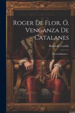 Roger De Flor, Ó, Venganza De Catalanes: Novela Historica... af Rafael del Castillo