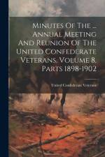 Minutes Of The ... Annual Meeting And Reunion Of The United Confederate Veterans, Volume 8, Parts 1898-1902 af United Confederate Veterans