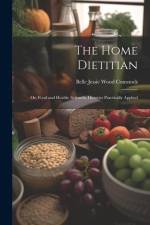 The Home Dietitian: Or, Food and Health; Scientific Dietetics Practically Applied af Belle Jessie Wood Comstock