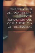 The Principles and Practice of Tooth Extraction and Local Anesthesia of the Maxillae af Anonymous