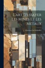 L'art D'essayer Les Mines Et Les Métaux af Christian Carl Schindler
