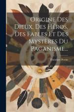 Origine Des Dieux, Des Héros, Des Fables Et Des Mystères Du Paganisme... af Théodore Perrin