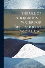 The Use of Underground Water for Irrigation at Pomona, Cal af Anonymous