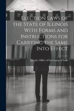 Election Laws of the State of Illinois With Forms and Instructions for Carrying the Same Into Effect af Illinois Office of Secretary of State