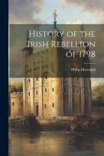 History of the Irish Rebellion of 1798 af Philip Harwood