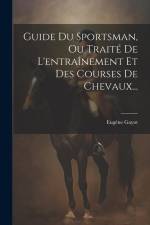 Guide Du Sportsman, Ou Traité De L'entraînement Et Des Courses De Chevaux... af Eugene Gayot