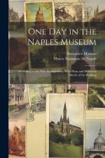 One Day in the Naples Museum: According to the New Arrangement, With Plans and Historical Sketch of the Building af Museo Nazionale di Napoli