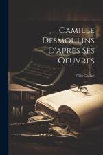 Camille Desmoulins D'après Ses Oeuvres af Felix Godart