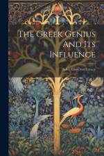 The Greek Genius And Its Influence: Select Essays And Extracts af Anonymous